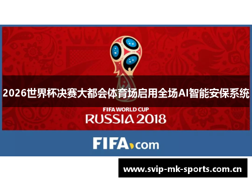 2026世界杯决赛大都会体育场启用全场AI智能安保系统